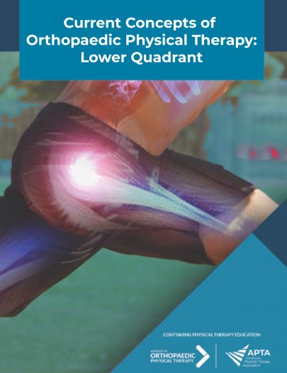 Current Concepts of Orthopaedic Physical Therapy: Lower Quadrant Current Concepts of Orthopaedic Physical Therapy: Lower Quadrant