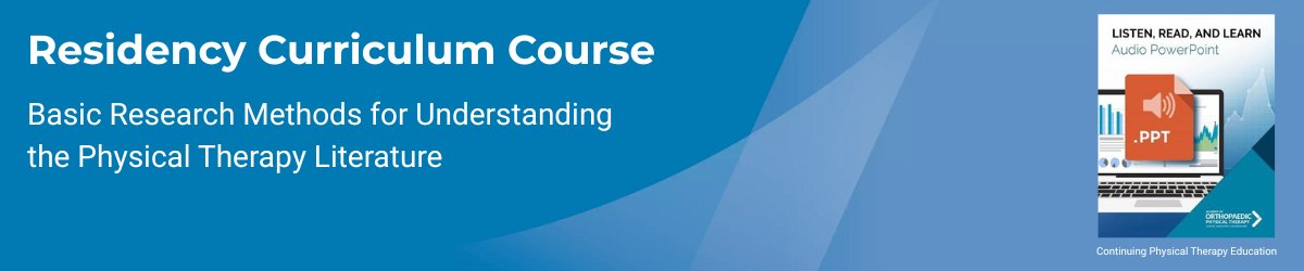 Residency Curriculum Course: Basic Research Methods for Understanding the Physical Therapy Literature